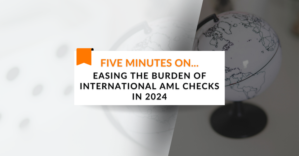 Five minutes on… Easing the Burden of International AML Checks in 2024
