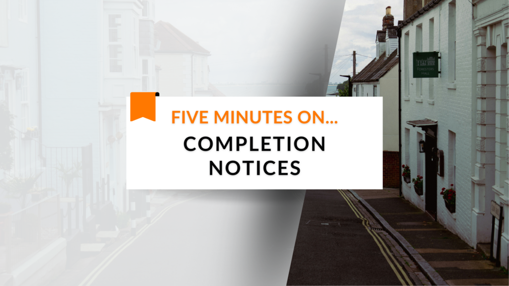 Five Minutes On… Completion Notices
