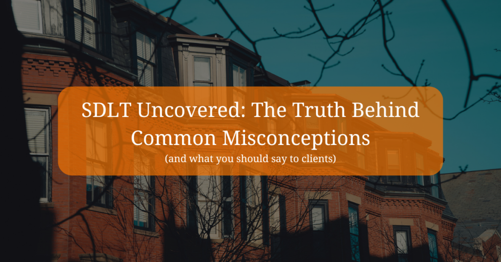 SDLT Uncovered: The Truth Behind Common Misconceptions (and What You Should Say to Clients)