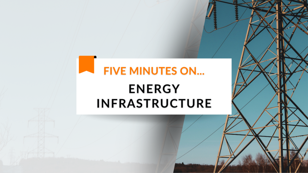 Five Minutes On… Energy Infrastructure