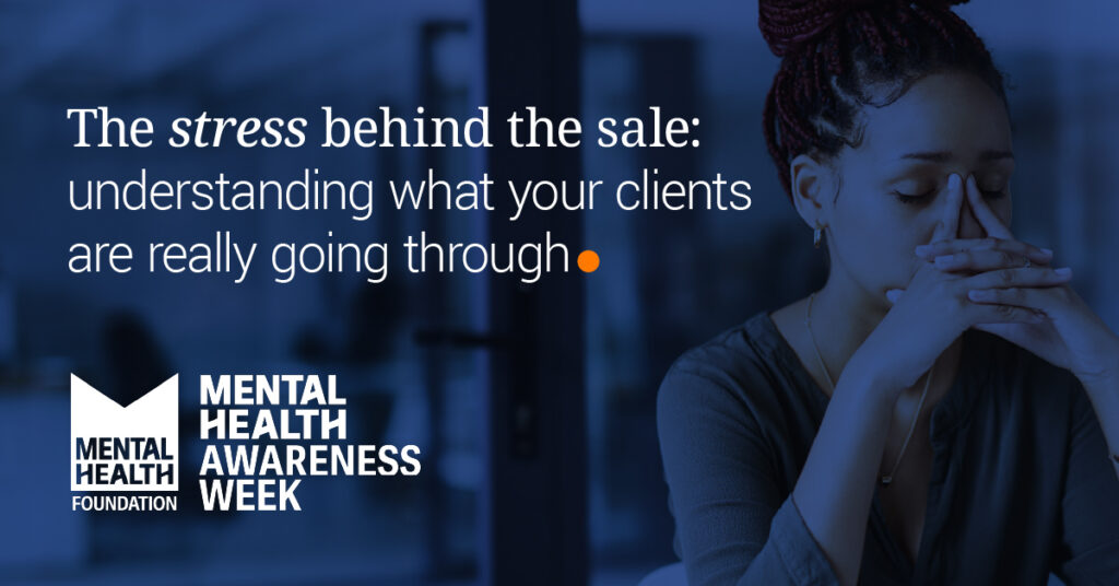 The stress behind the sale: understanding what your clients are really going through