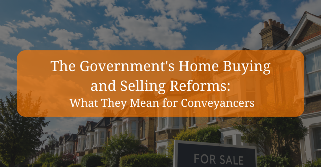 The Government’s Home Buying and Selling Reforms: what they mean for conveyancers